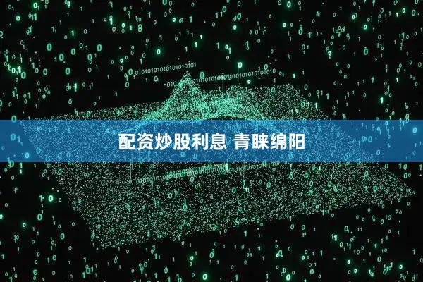 配资炒股利息 青睐绵阳